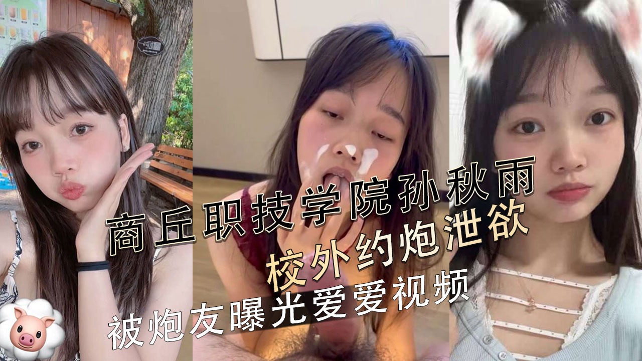 商丘职技学院孙秋雨校外约炮泄欲 被炮友曝光爱爱视频