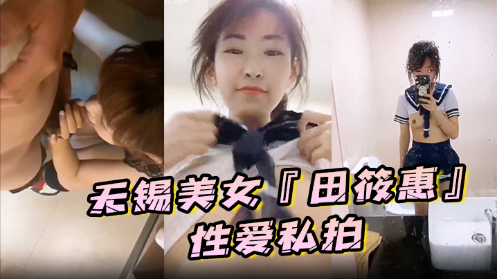 无锡极品美女田筱惠私拍泄密！后入狂干黑丝美臀，淫叫露脸高潮内射